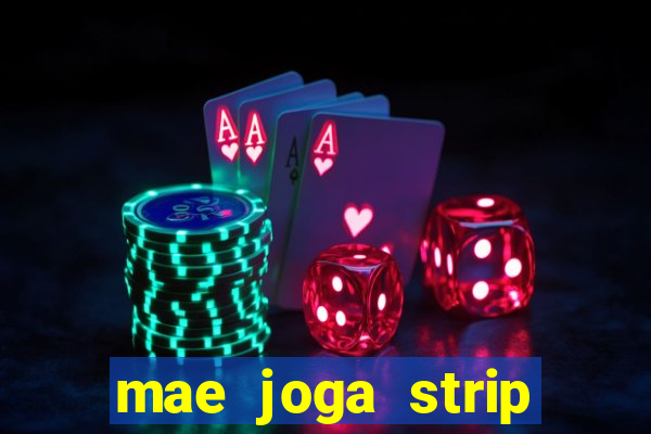 mae joga strip poker com o filho