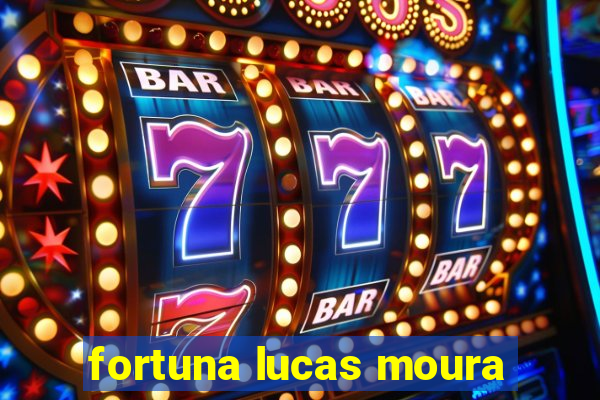 fortuna lucas moura