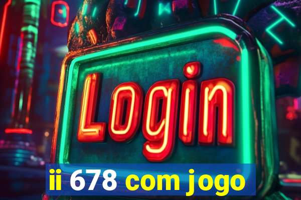 ii 678 com jogo