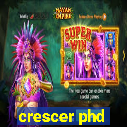 crescer phd