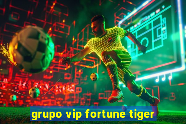 grupo vip fortune tiger