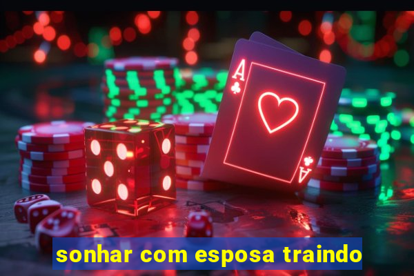 sonhar com esposa traindo