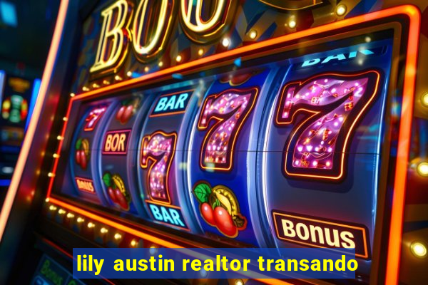 lily austin realtor transando