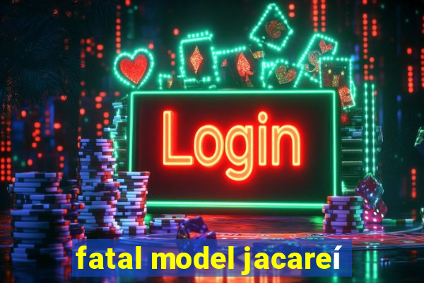 fatal model jacareí