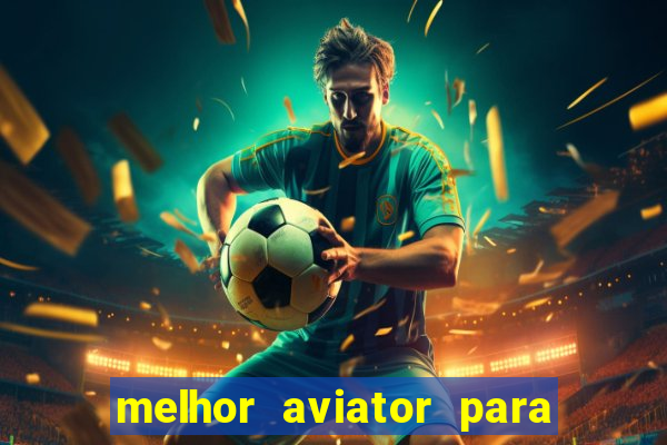 melhor aviator para ganhar dinheiro