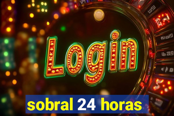 sobral 24 horas