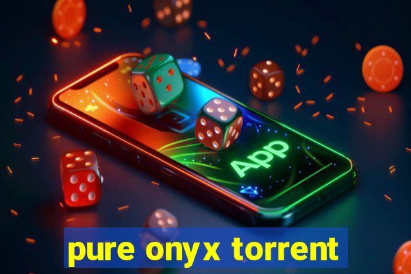 pure onyx torrent