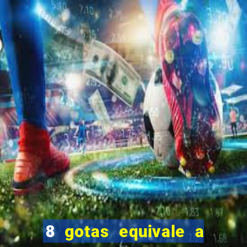 8 gotas equivale a quantos ml