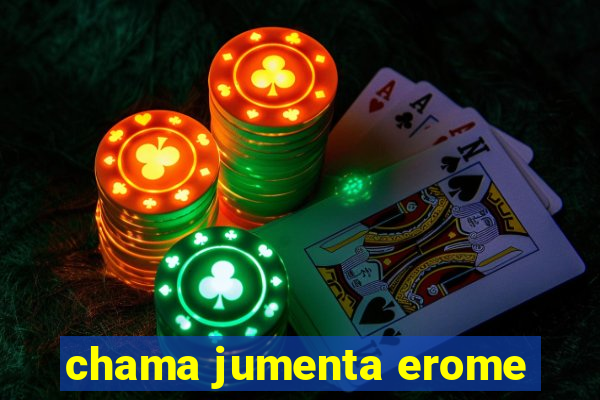 chama jumenta erome