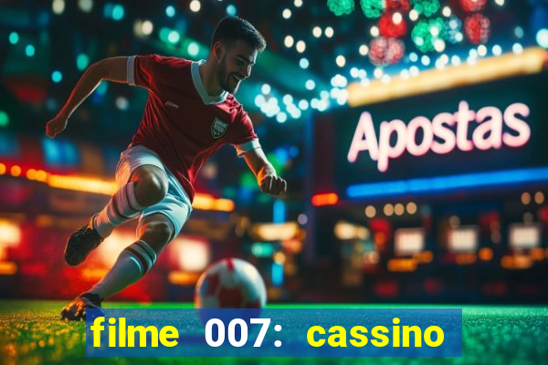 filme 007: cassino royale completo dublado