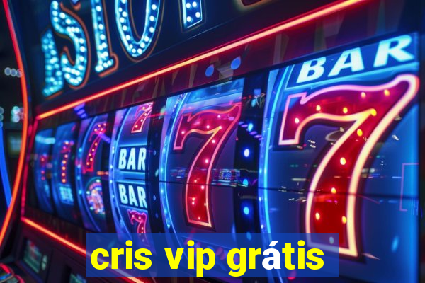 cris vip grátis