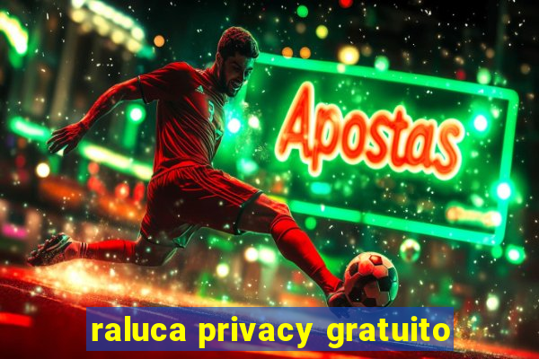 raluca privacy gratuito