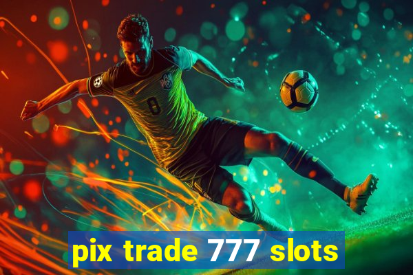 pix trade 777 slots