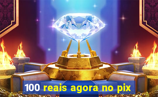 100 reais agora no pix