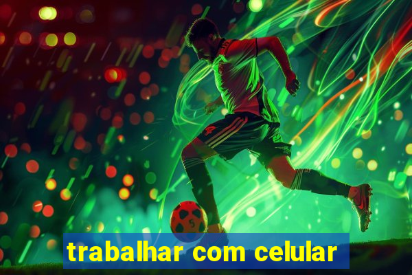 trabalhar com celular