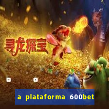 a plataforma 600bet é confiável