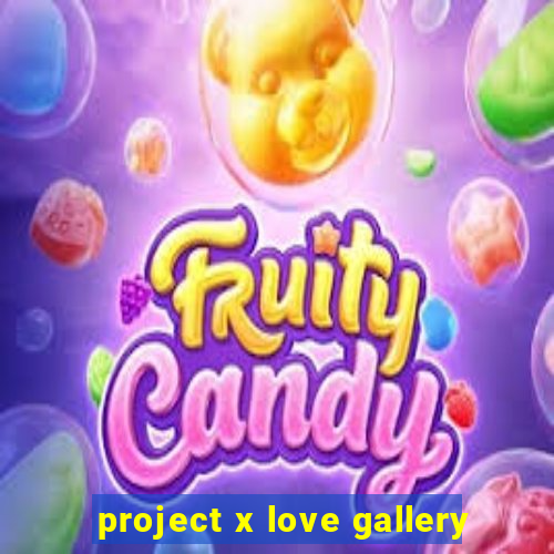 project x love gallery