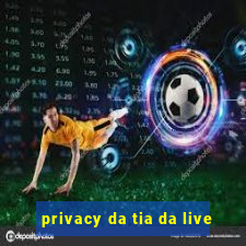 privacy da tia da live