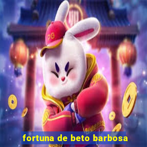 fortuna de beto barbosa