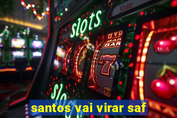 santos vai virar saf