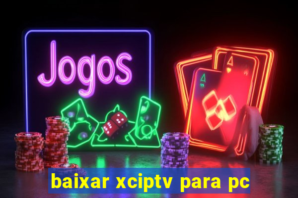 baixar xciptv para pc