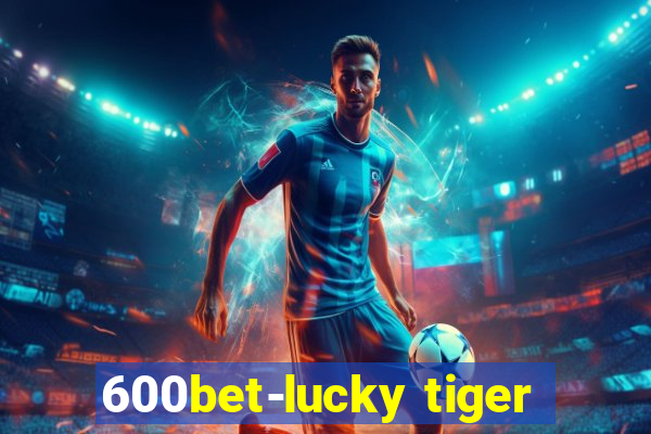 600bet-lucky tiger