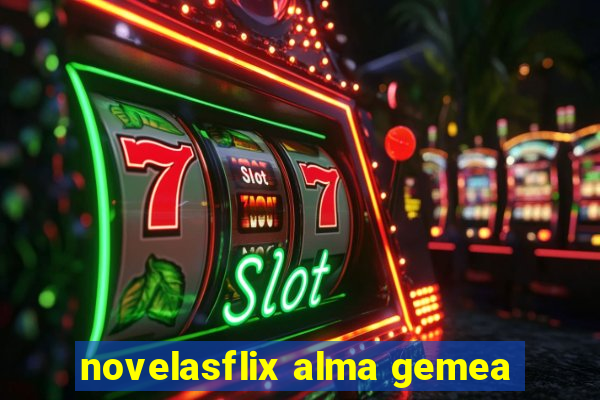 novelasflix alma gemea