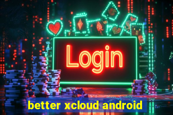 better xcloud android