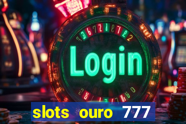 slots ouro 777 play store