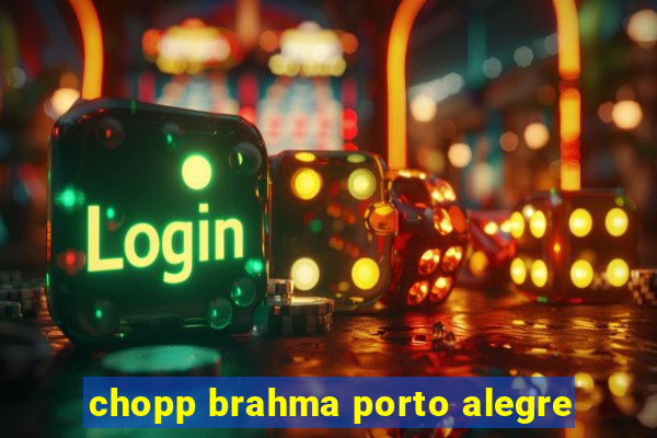 chopp brahma porto alegre