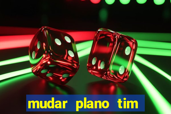 mudar plano tim mais barato