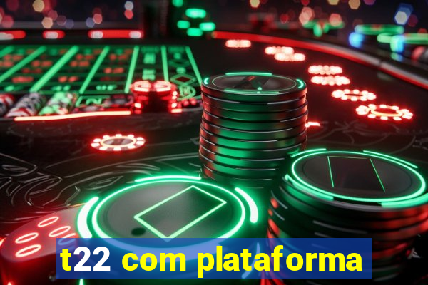 t22 com plataforma