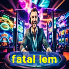 fatal lem