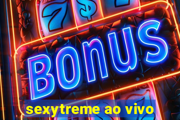 sexytreme ao vivo