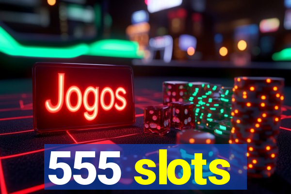 555 slots