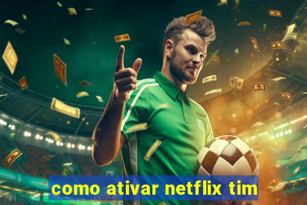 como ativar netflix tim