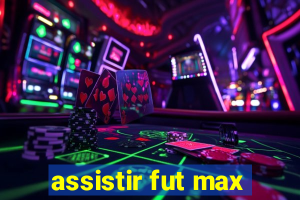 assistir fut max