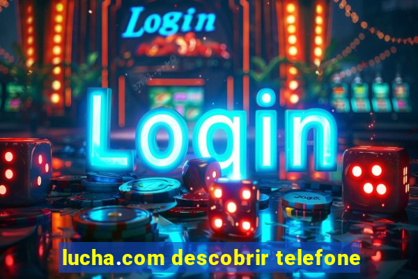 lucha.com descobrir telefone