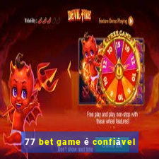 77 bet game é confiável