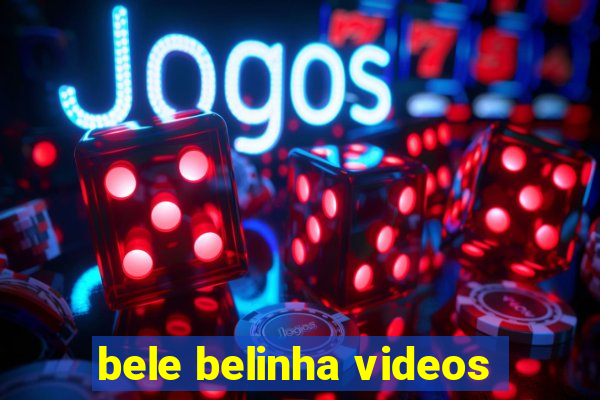 bele belinha videos