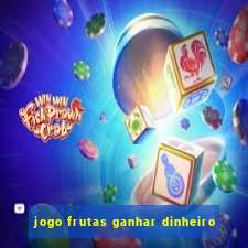 jogo frutas ganhar dinheiro