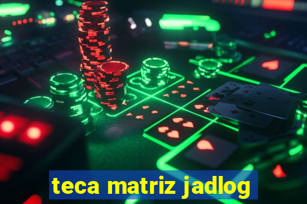 teca matriz jadlog