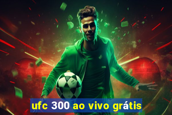 ufc 300 ao vivo grátis